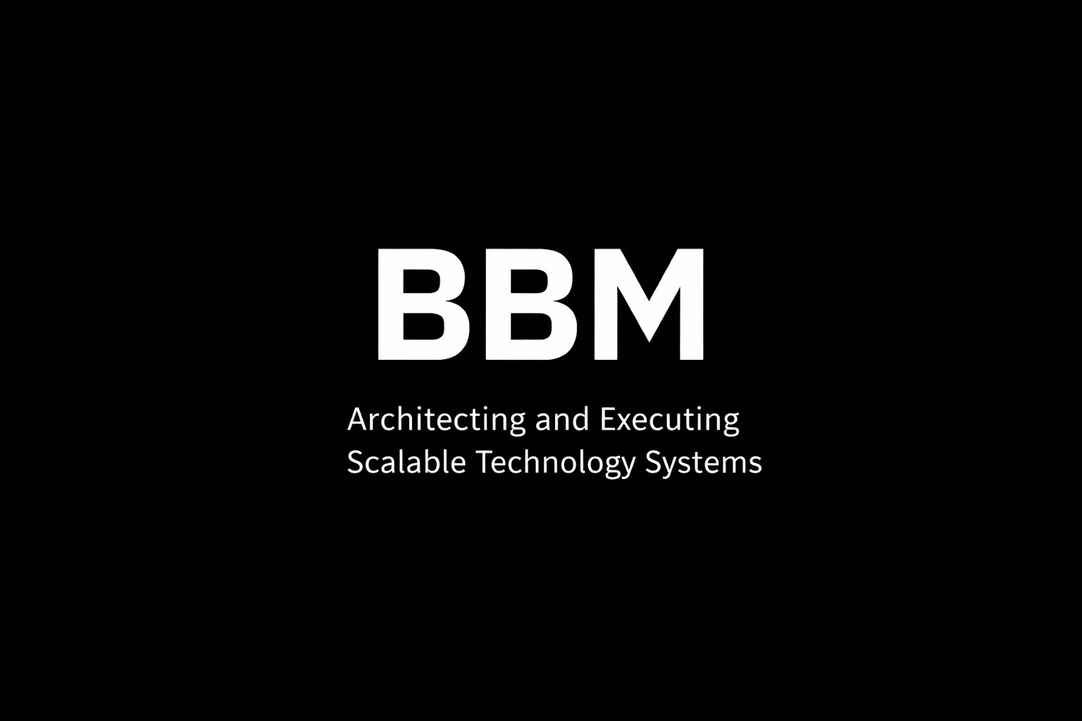 BBM — Architecting and Executing Scalable Technology Systems